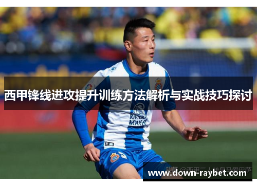 西甲锋线进攻提升训练方法解析与实战技巧探讨