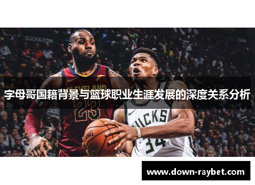 字母哥国籍背景与篮球职业生涯发展的深度关系分析