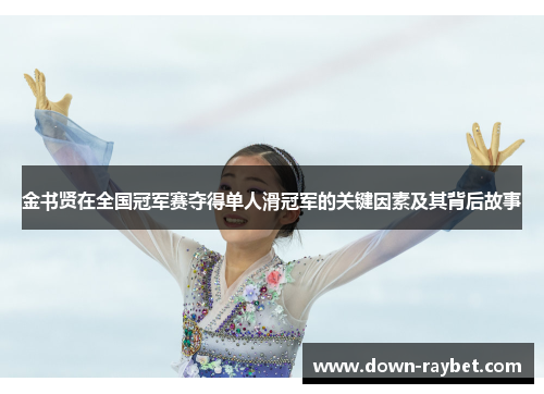 金书贤在全国冠军赛夺得单人滑冠军的关键因素及其背后故事