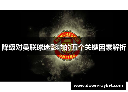 降级对曼联球迷影响的五个关键因素解析