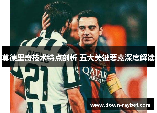 莫德里奇技术特点剖析 五大关键要素深度解读